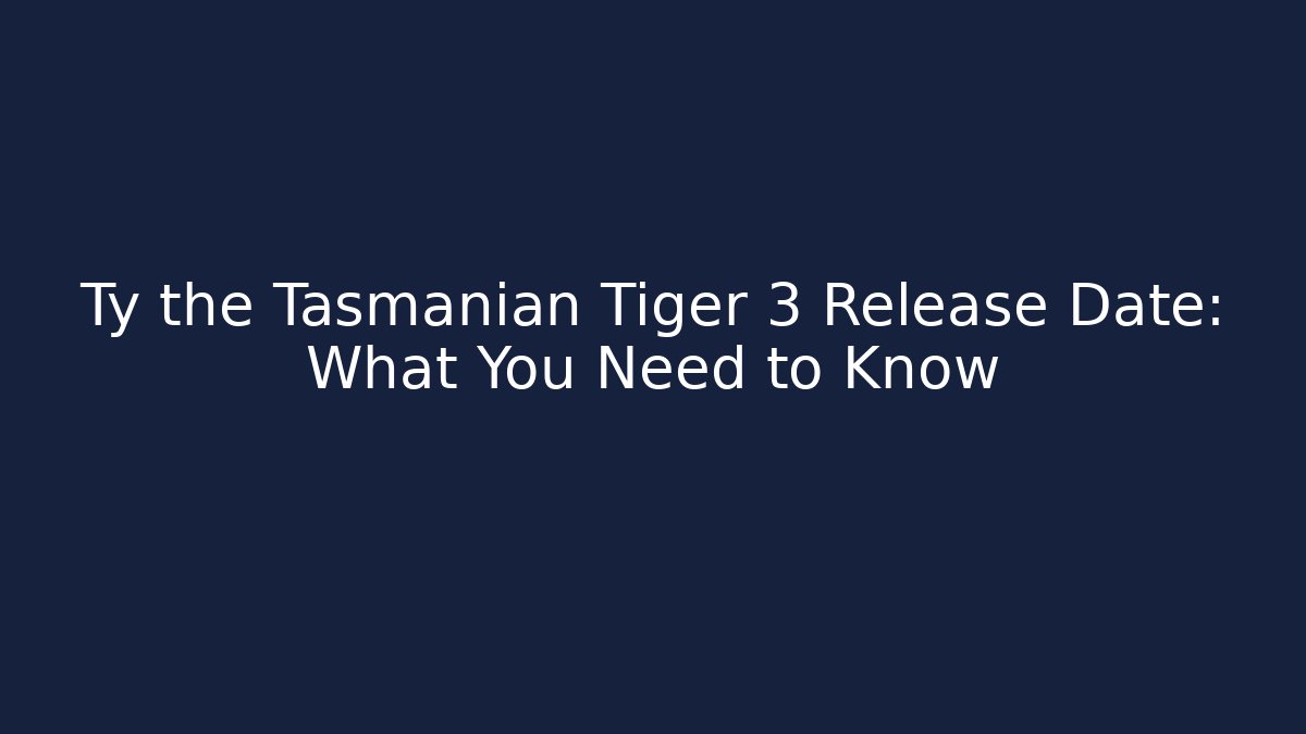 Ty the Tasmanian Tiger 3 Release Date: What You Need to Know