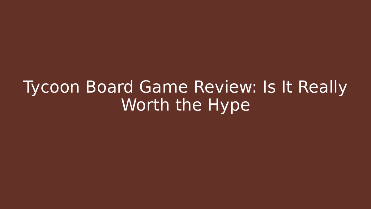 Tycoon Board Game Review: Is It Really Worth the Hype