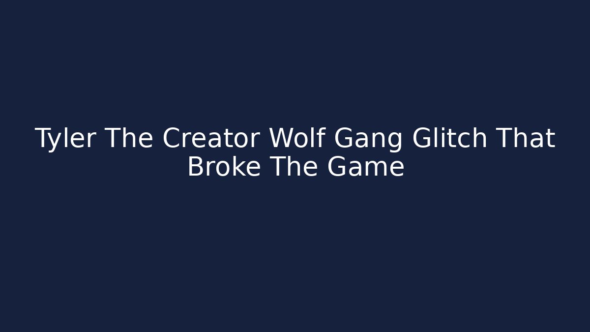 Tyler The Creator Wolf Gang Glitch That Broke The Game