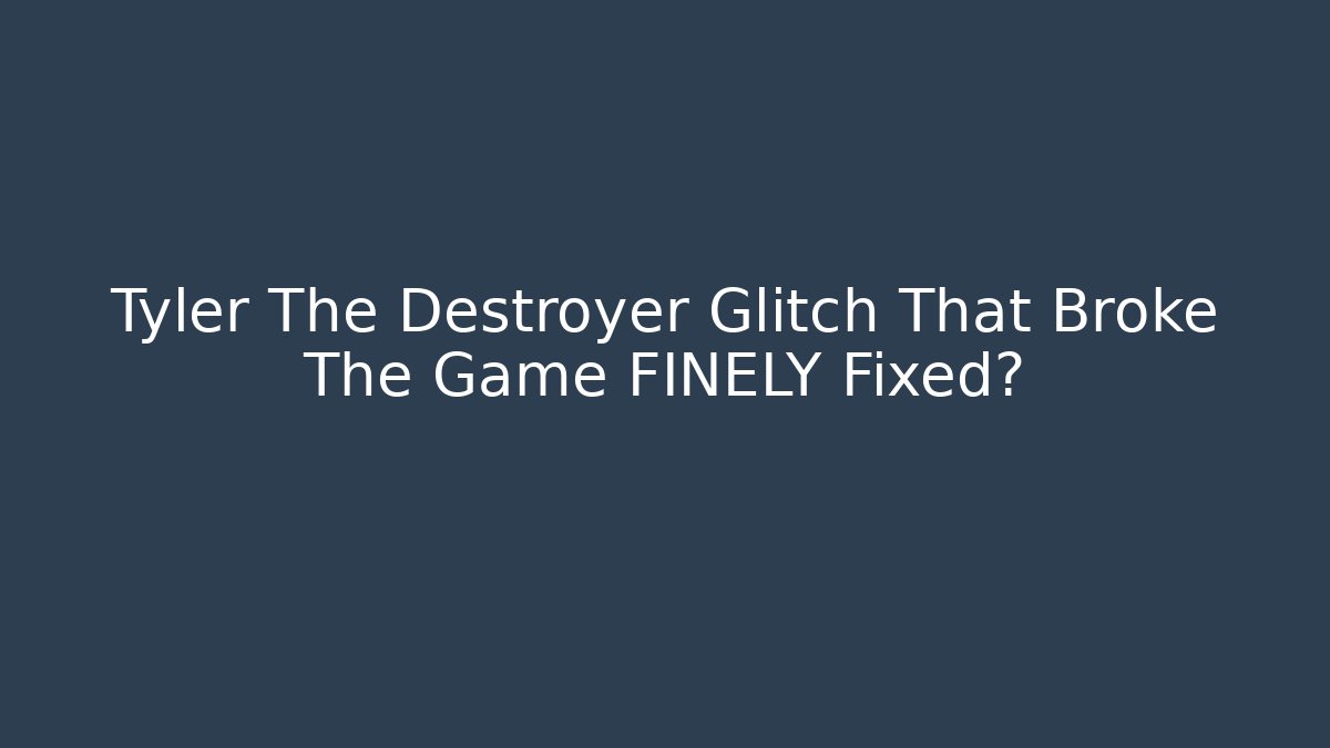 Tyler The Destroyer Glitch That Broke The Game FINELY Fixed?