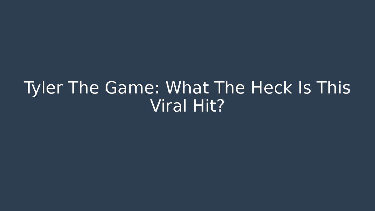 Tyler The Game: What The Heck Is This Viral Hit?