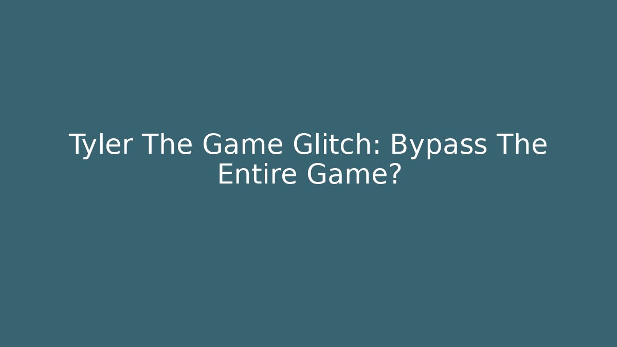 Tyler The Game Glitch: Bypass The Entire Game?