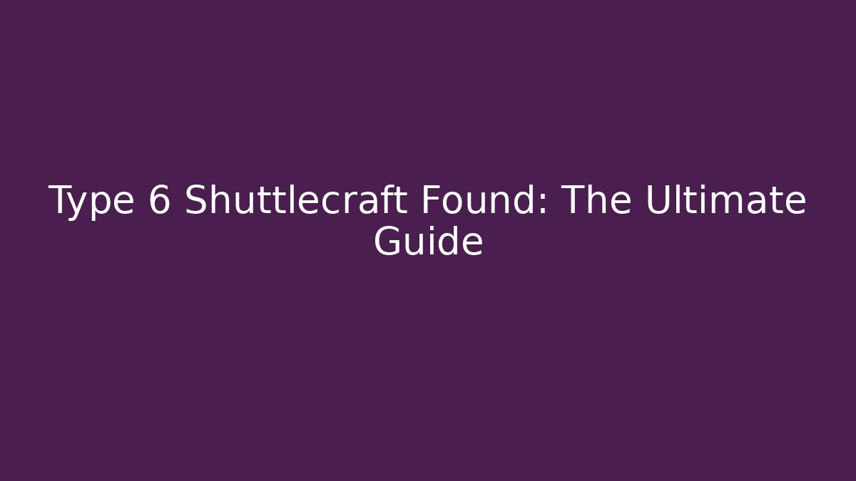 Type 6 Shuttlecraft Found: The Ultimate Guide - Critter Realm