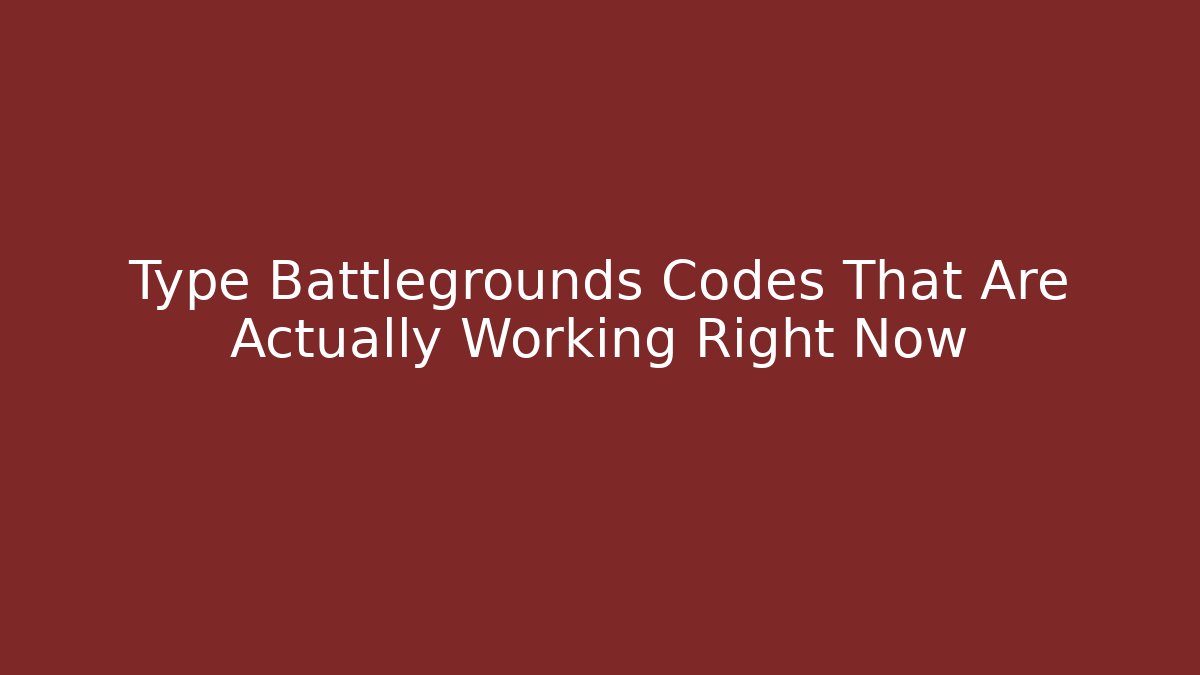 Type Battlegrounds Codes That Are Actually Working Right Now