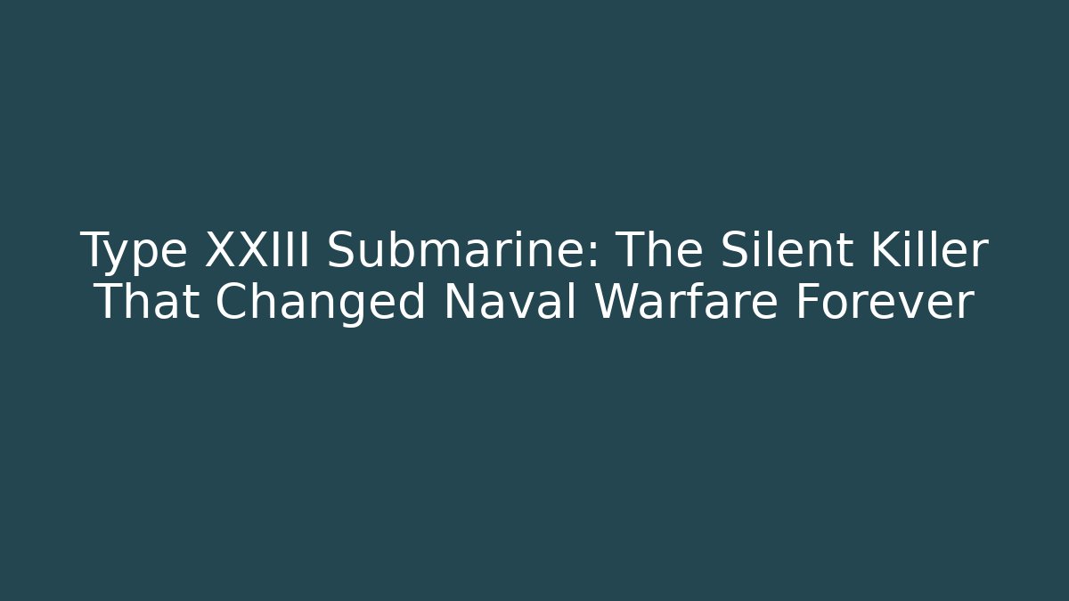 Type XXIII Submarine: The Silent Killer That Changed Naval Warfare Forever - Critter Realm