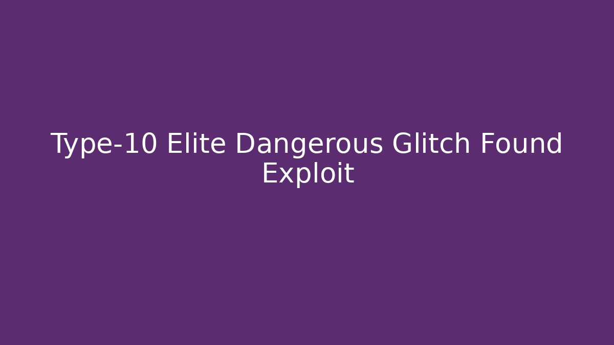 Type-10 Elite Dangerous Glitch Found Exploit