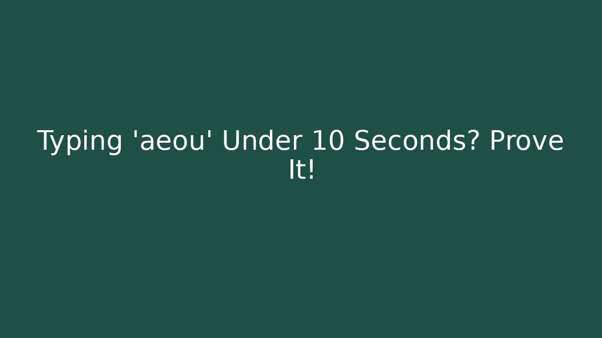 Typing 'aeou' Under 10 Seconds? Prove It!