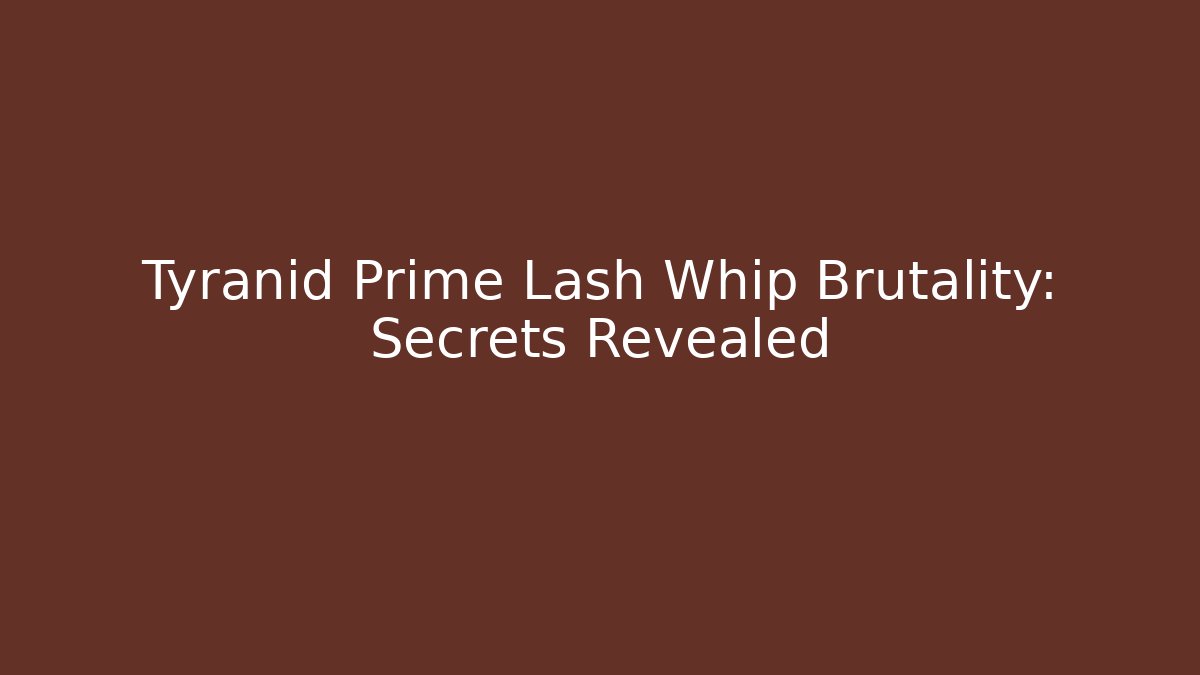 Tyranid Prime Lash Whip Brutality: Secrets Revealed