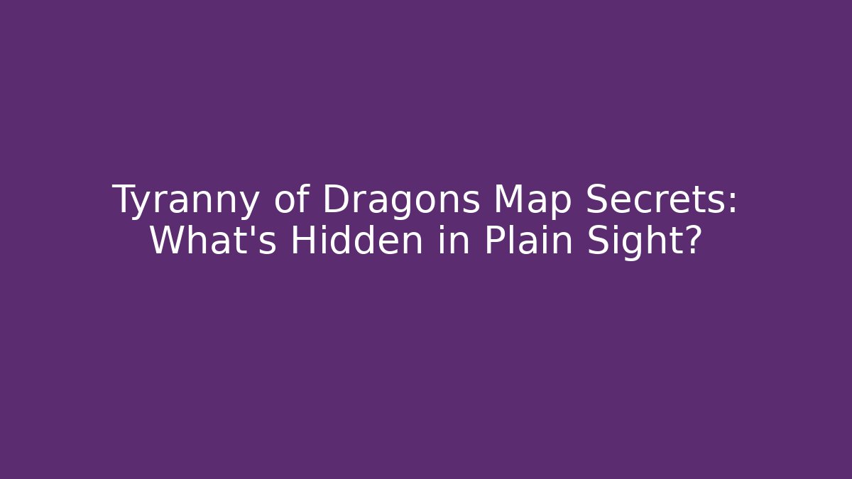 Tyranny of Dragons Map Secrets: What’s Hidden in Plain Sight?