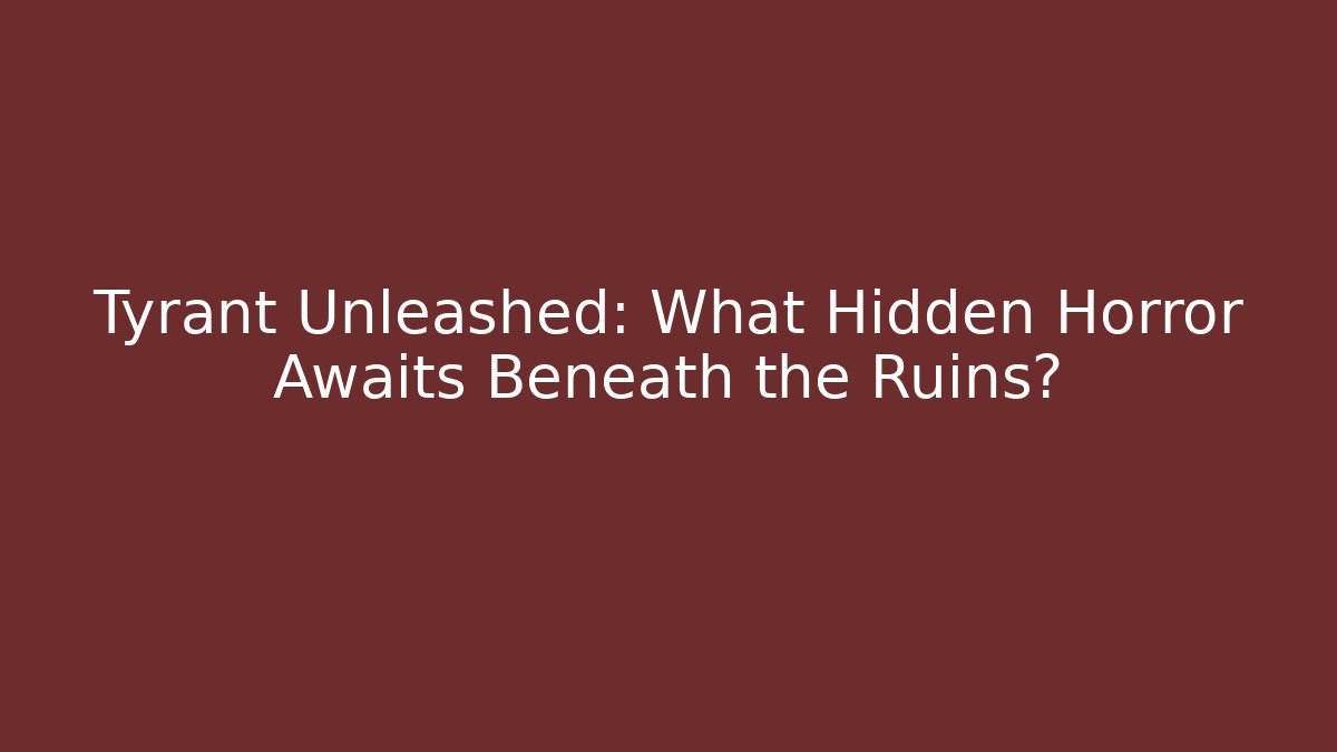 Tyrant Unleashed: What Hidden Horror Awaits Beneath the Ruins?