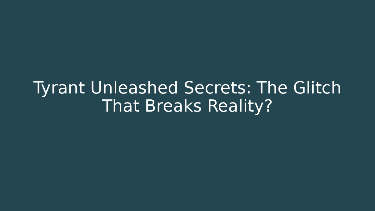Tyrant Unleashed Secrets: The Glitch That Breaks Reality?