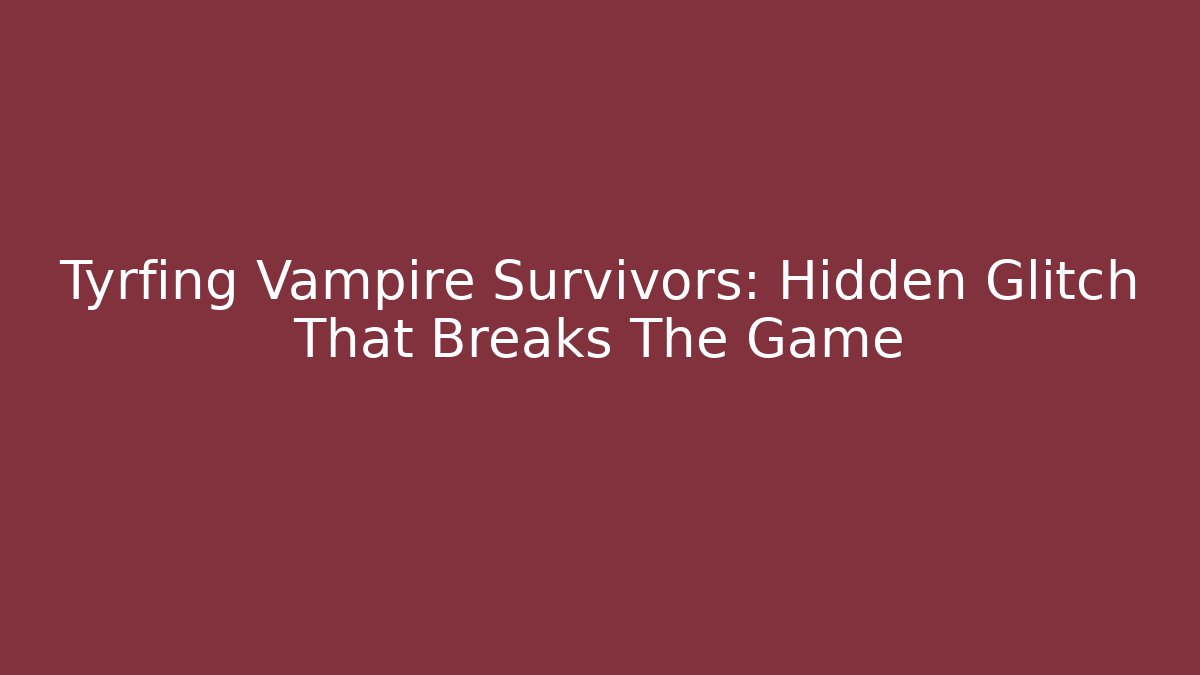 Tyrfing Vampire Survivors: Hidden Glitch That Breaks The Game