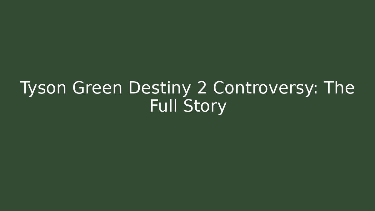 Tyson Green Destiny 2 Controversy: The Full Story