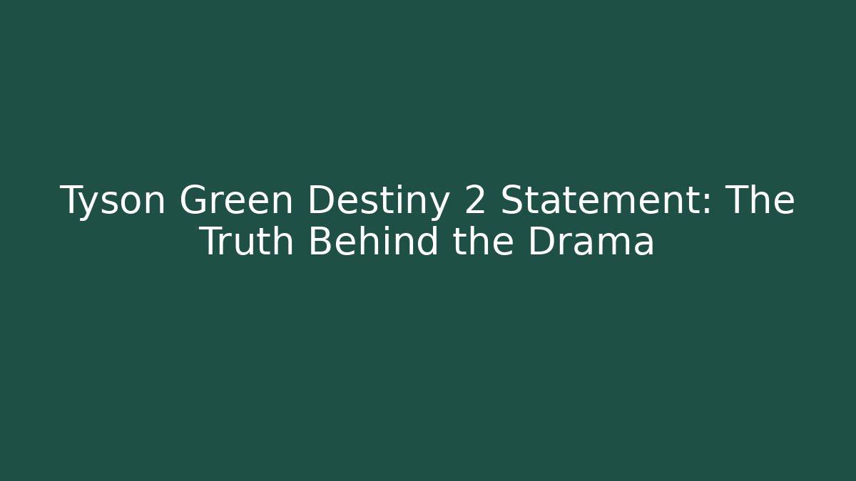 Tyson Green Destiny 2 Statement: The Truth Behind the Drama