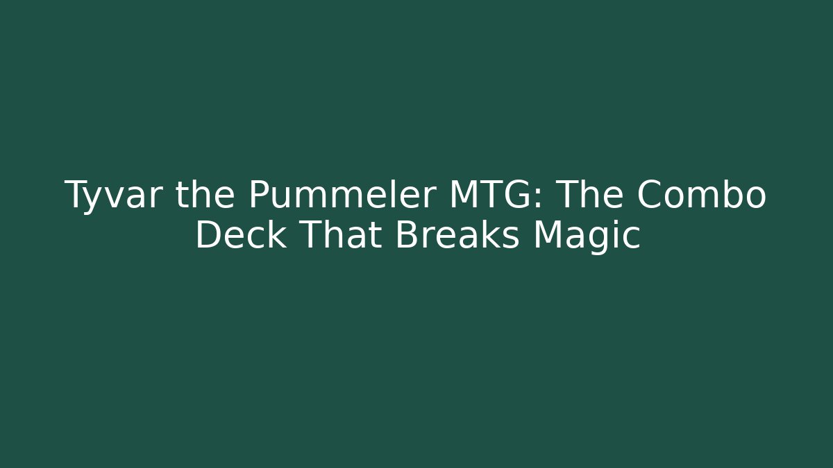 Tyvar the Pummeler MTG: The Combo Deck That Breaks Magic