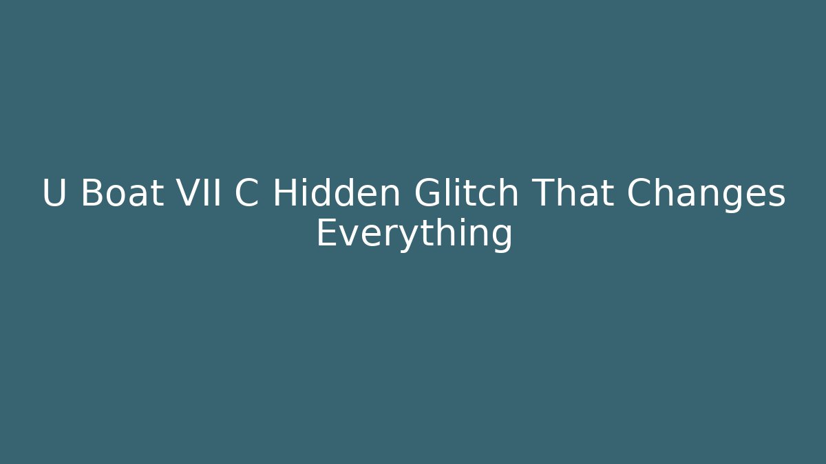 U Boat VII C Hidden Glitch That Changes Everything