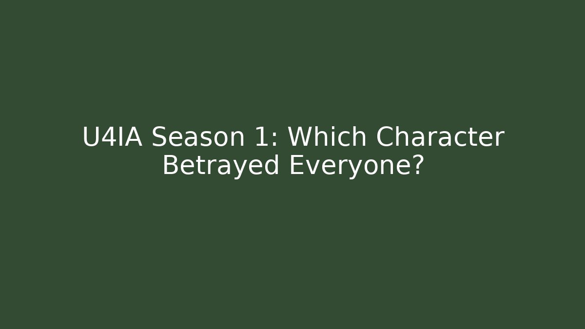 U4IA Season 1: Which Character Betrayed Everyone?