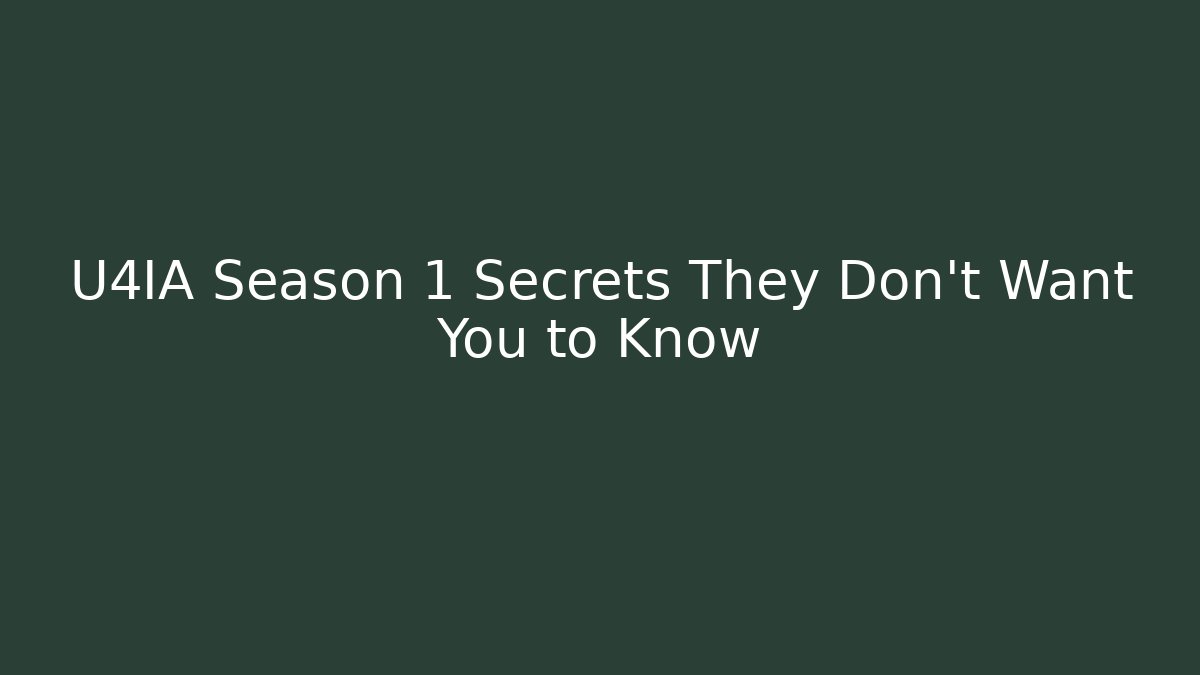 U4IA Season 1 Secrets They Don't Want You to Know