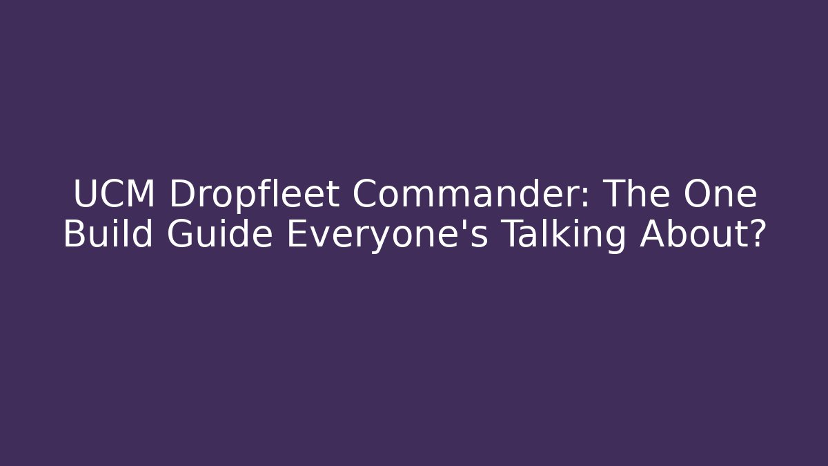 UCM Dropfleet Commander: The One Build Guide Everyone’s Talking About? - Critter Realm