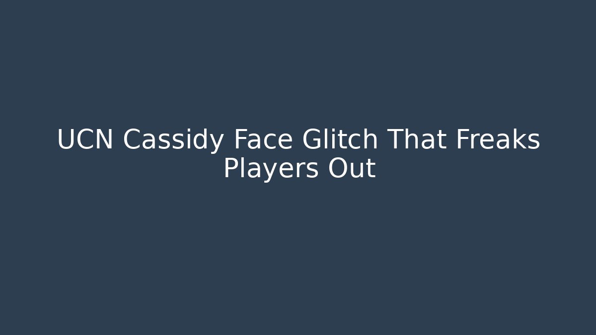 UCN Cassidy Face Glitch That Freaks Players Out