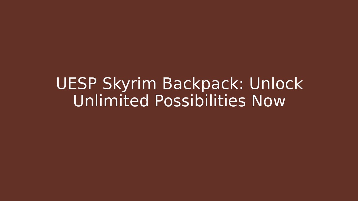 UESP Skyrim Backpack: Unlock Unlimited Possibilities Now