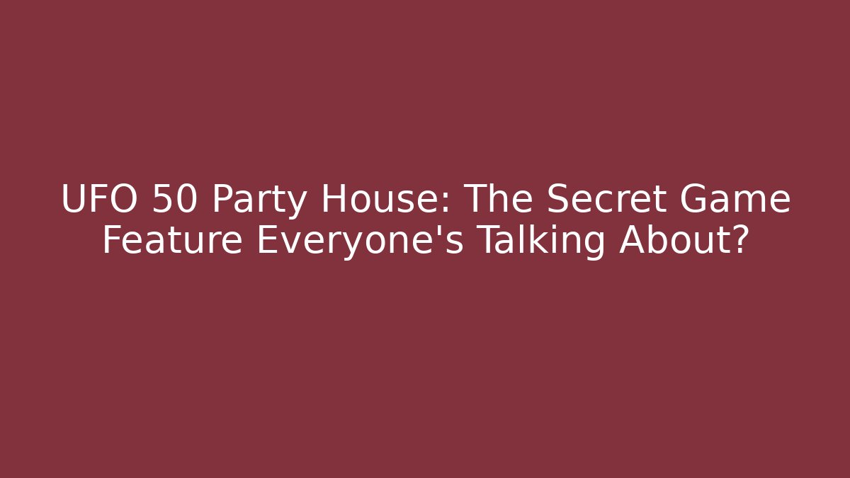 UFO 50 Party House: The Secret Game Feature Everyone’s Talking About?