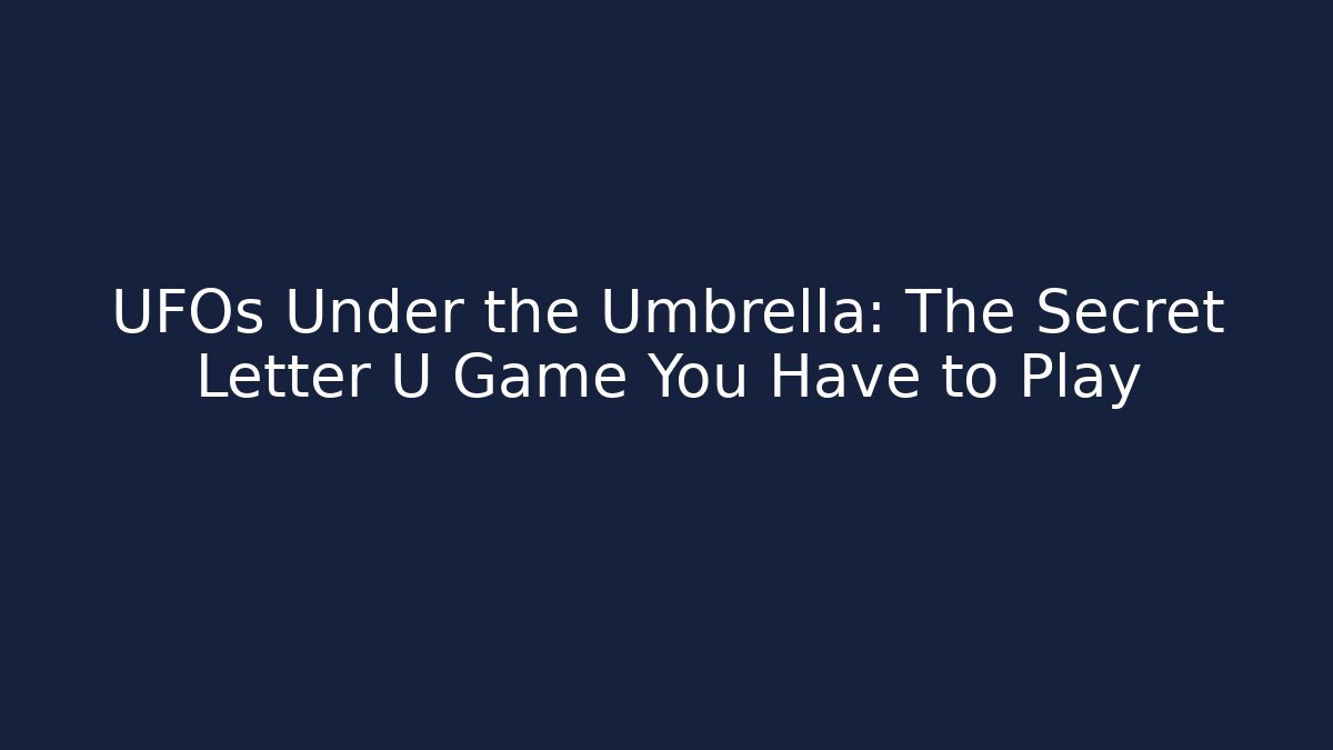 UFOs Under the Umbrella: The Secret Letter U Game You Have to Play