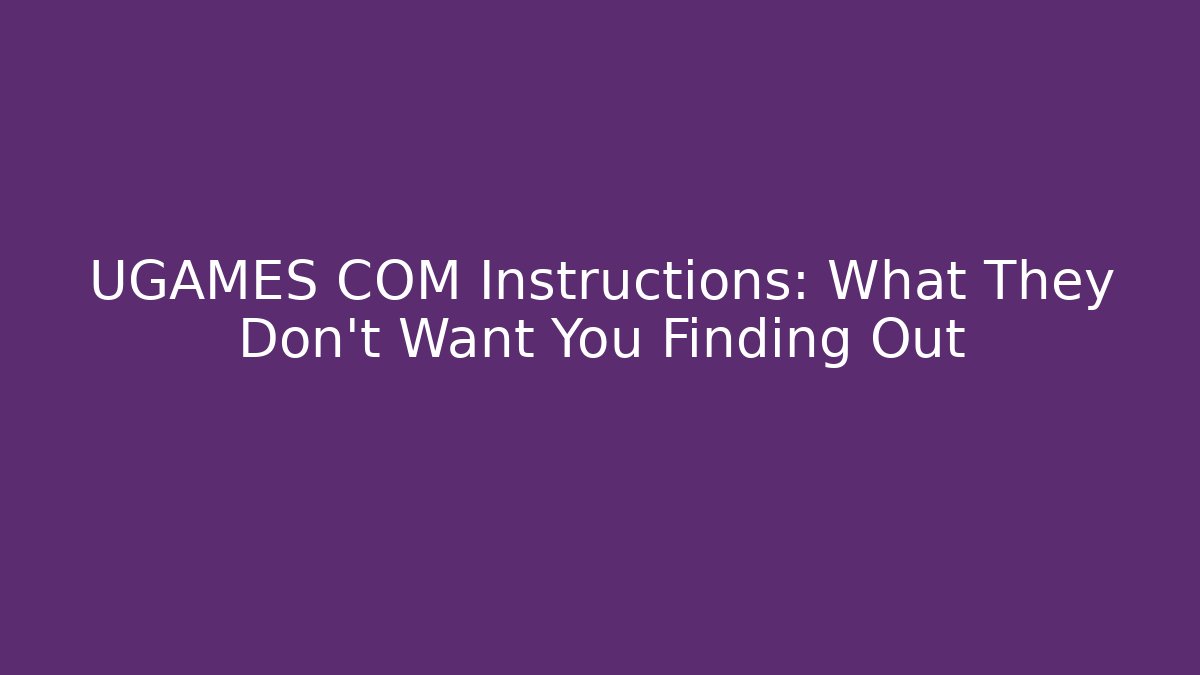 UGAMES COM Instructions: What They Don’t Want You Finding Out