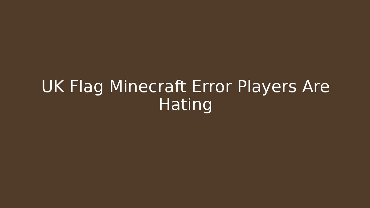 UK Flag Minecraft Error Players Are Hating