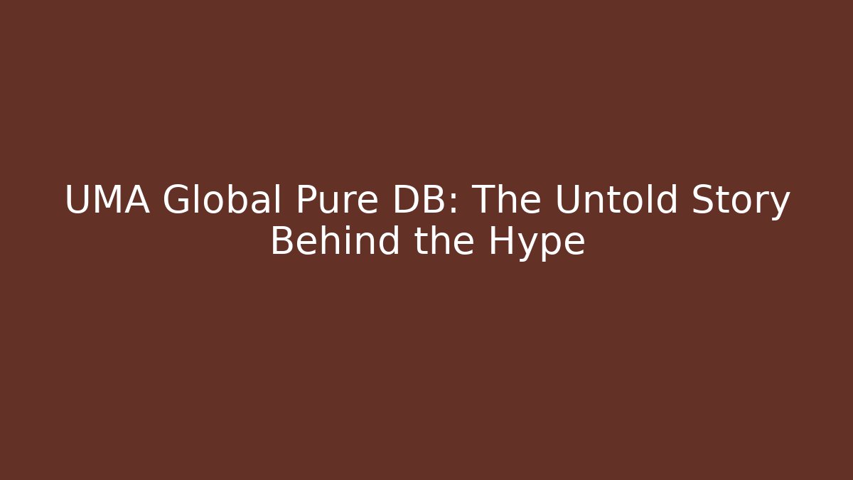 UMA Global Pure DB: The Untold Story Behind the Hype