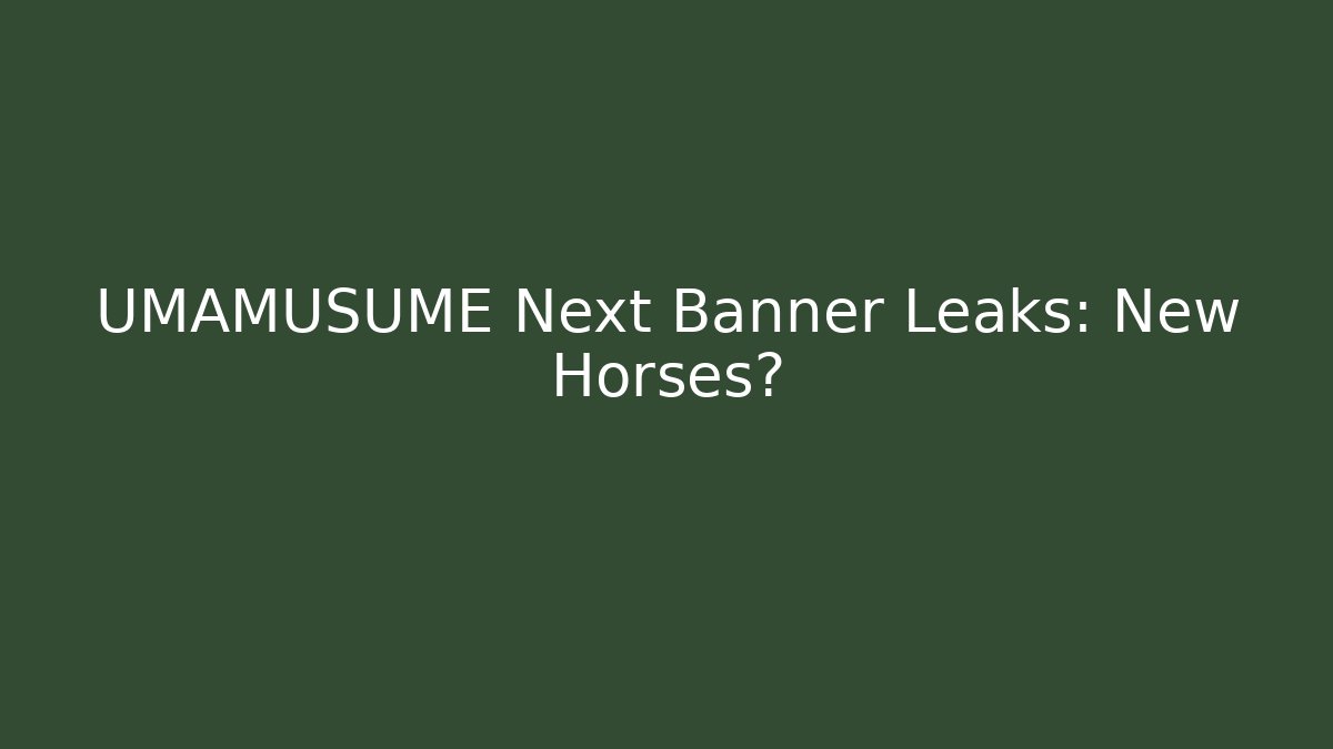 UMAMUSUME Next Banner Leaks: New Horses? - Critter Realm