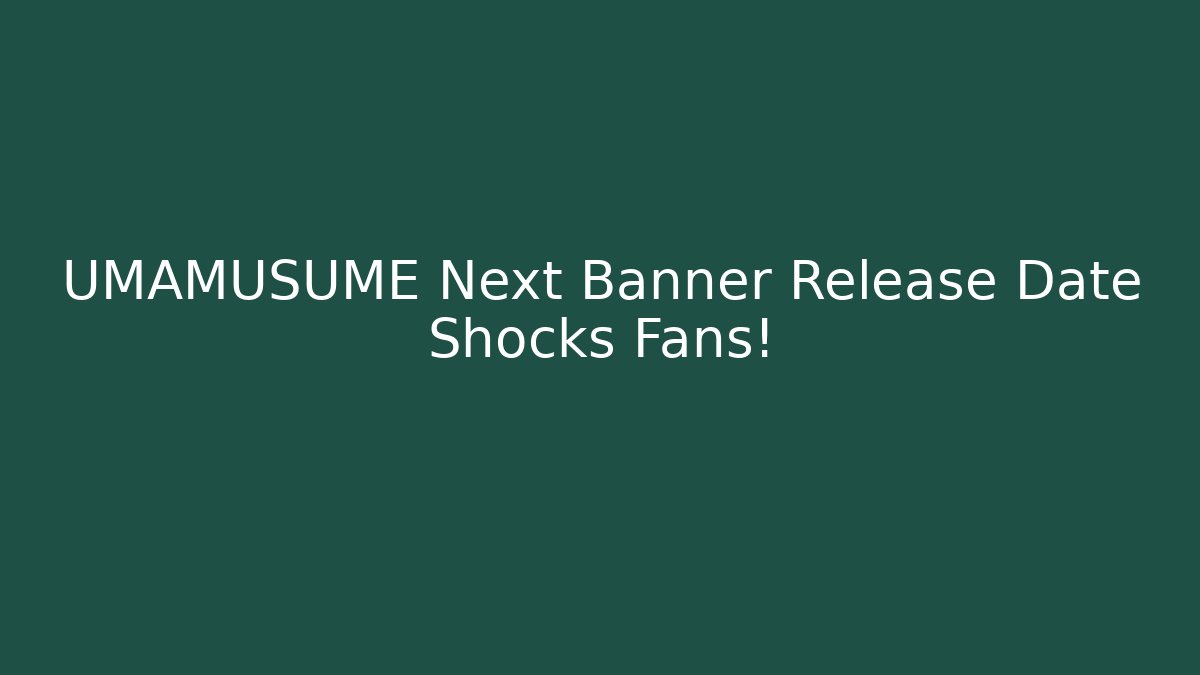 UMAMUSUME Next Banner Release Date Shocks Fans!