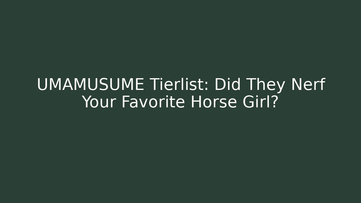 UMAMUSUME Tierlist: Did They Nerf Your Favorite Horse Girl?