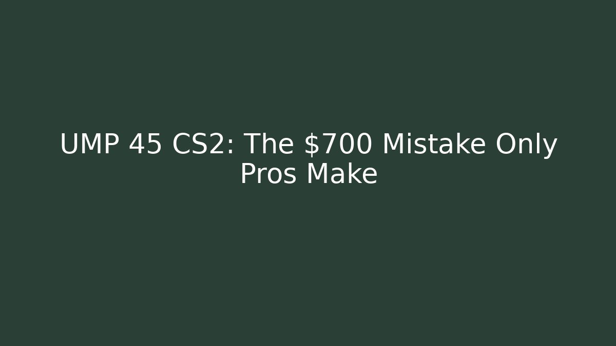 UMP 45 CS2: The $700 Mistake Only Pros Make - Critter Realm