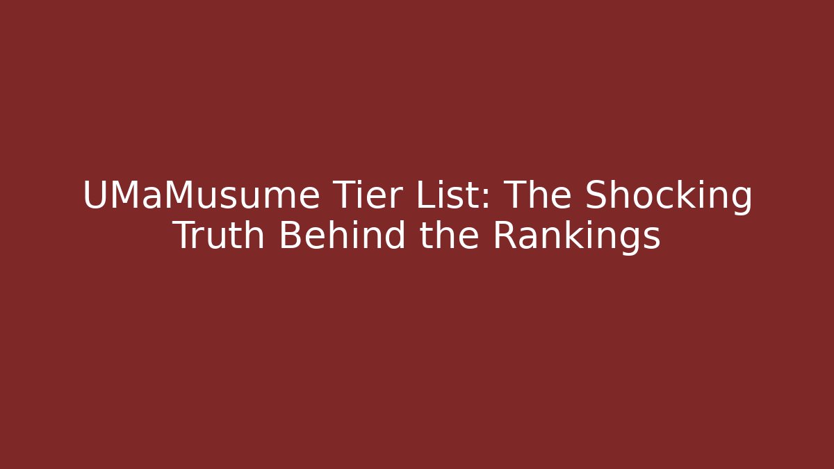 UMaMusume Tier List: The Shocking Truth Behind the Rankings