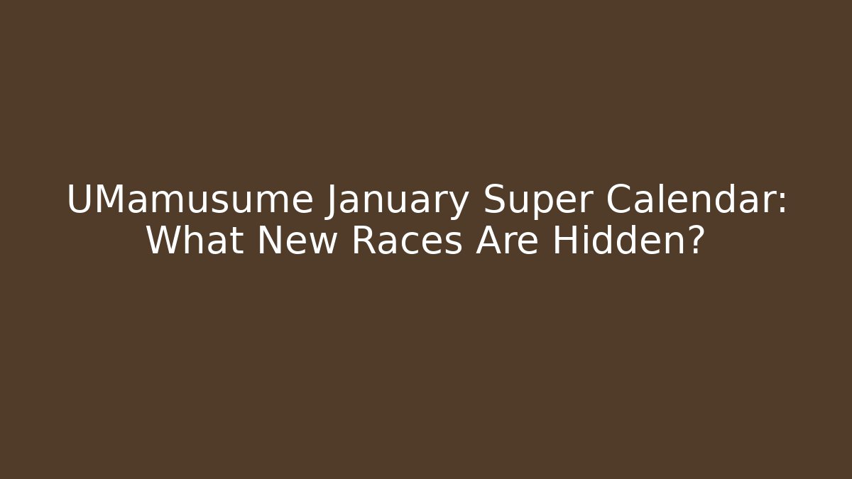 UMamusume January Super Calendar: What New Races Are Hidden?