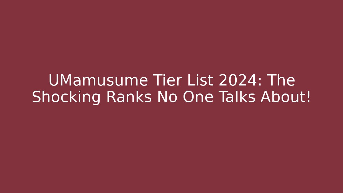 UMamusume Tier List 2024: The Shocking Ranks No One Talks About!