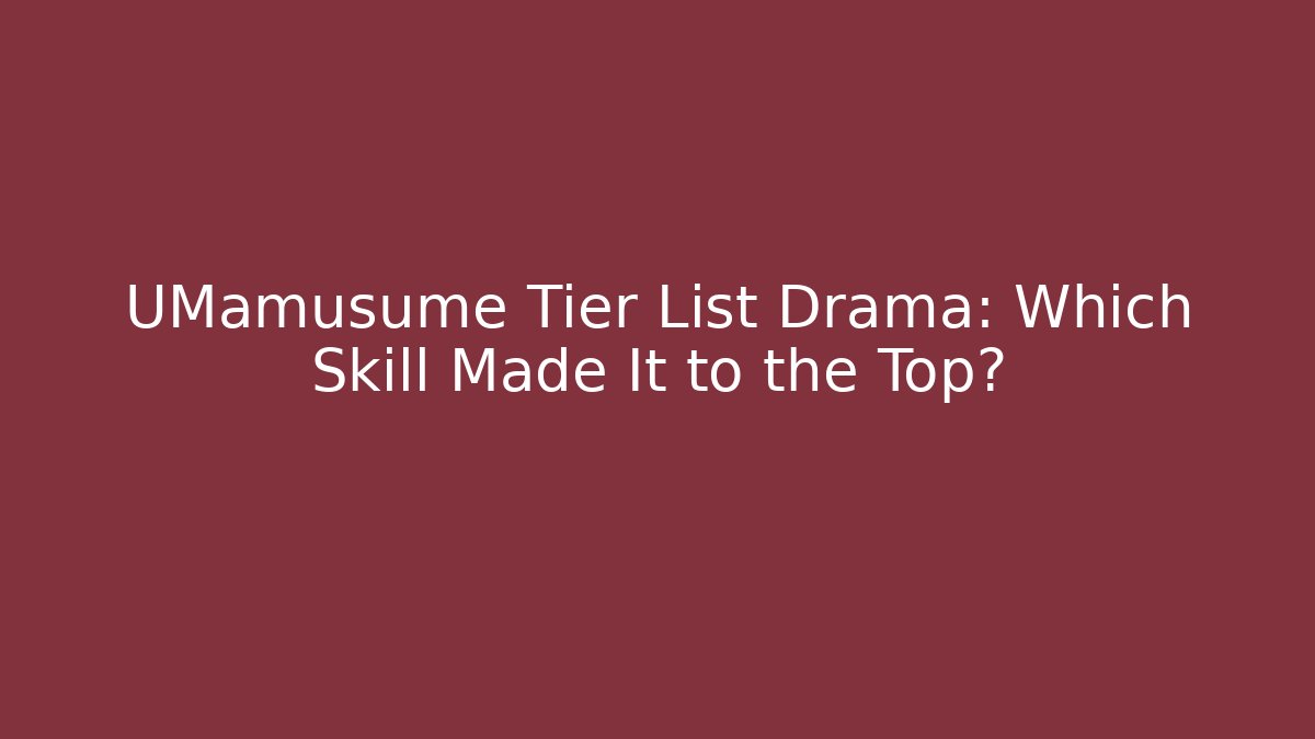 UMamusume Tier List Drama: Which Skill Made It to the Top?
