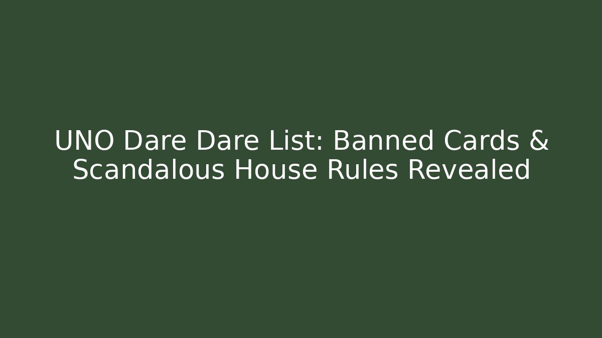 UNO Dare Dare List: Banned Cards & Scandalous House Rules Revealed