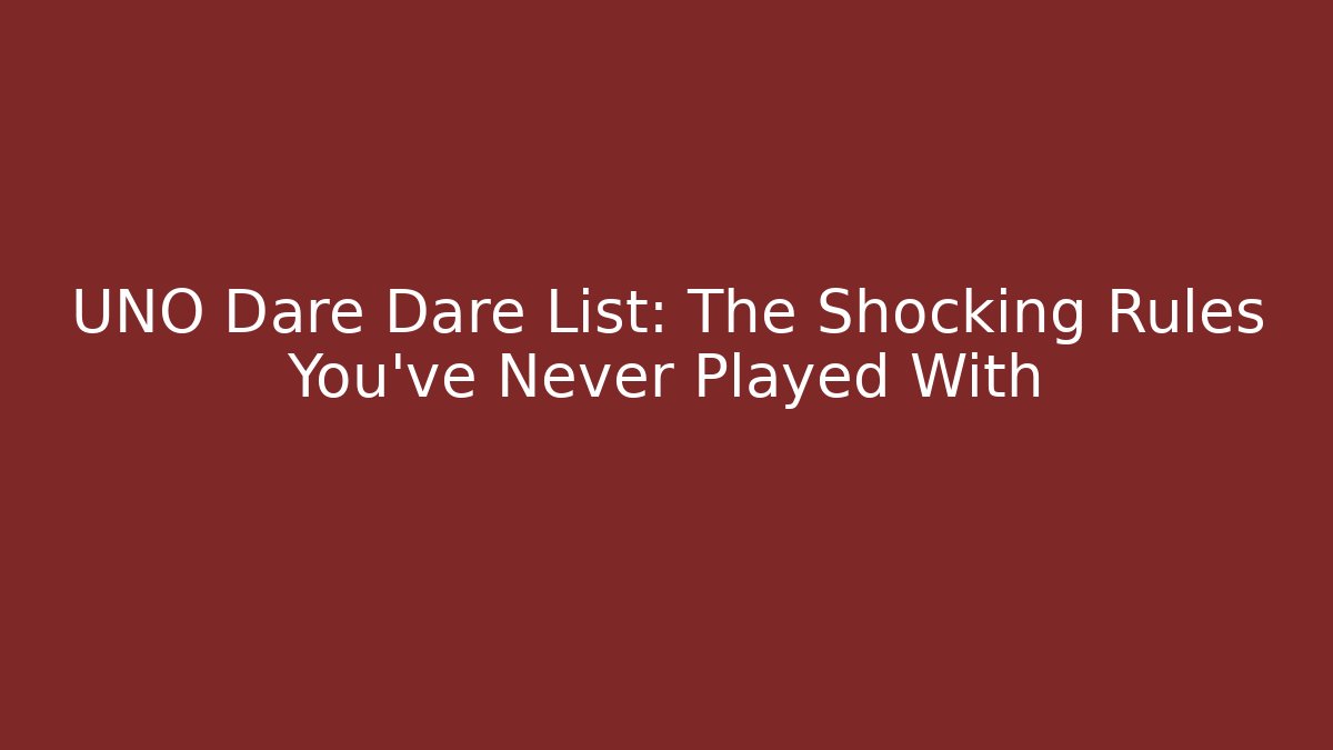 UNO Dare Dare List: The Shocking Rules You’ve Never Played With