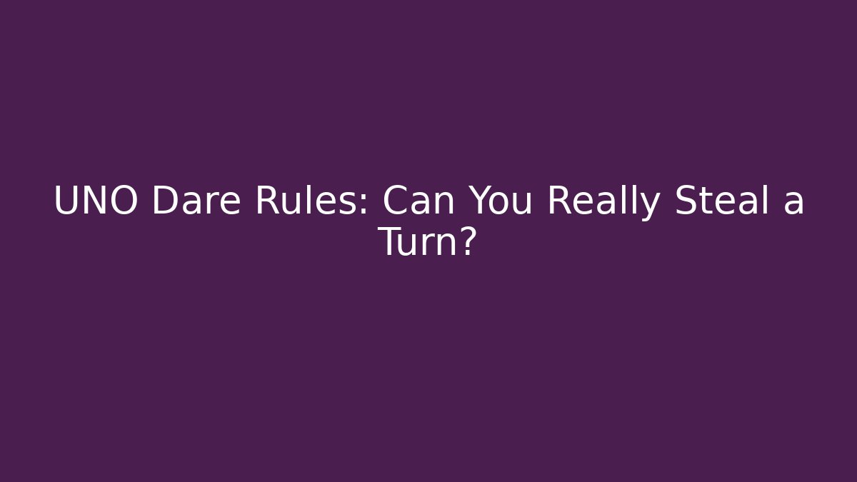 UNO Dare Rules: Can You Really Steal a Turn?