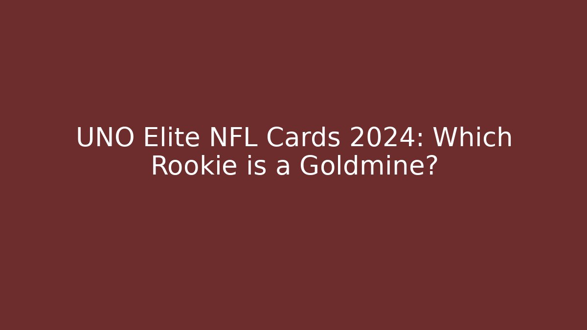 UNO Elite NFL Cards 2024: Which Rookie is a Goldmine?