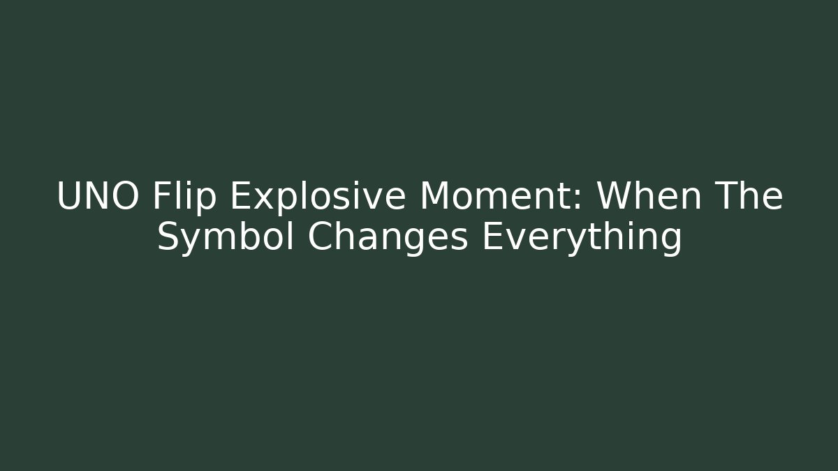 UNO Flip Explosive Moment: When The Symbol Changes Everything
