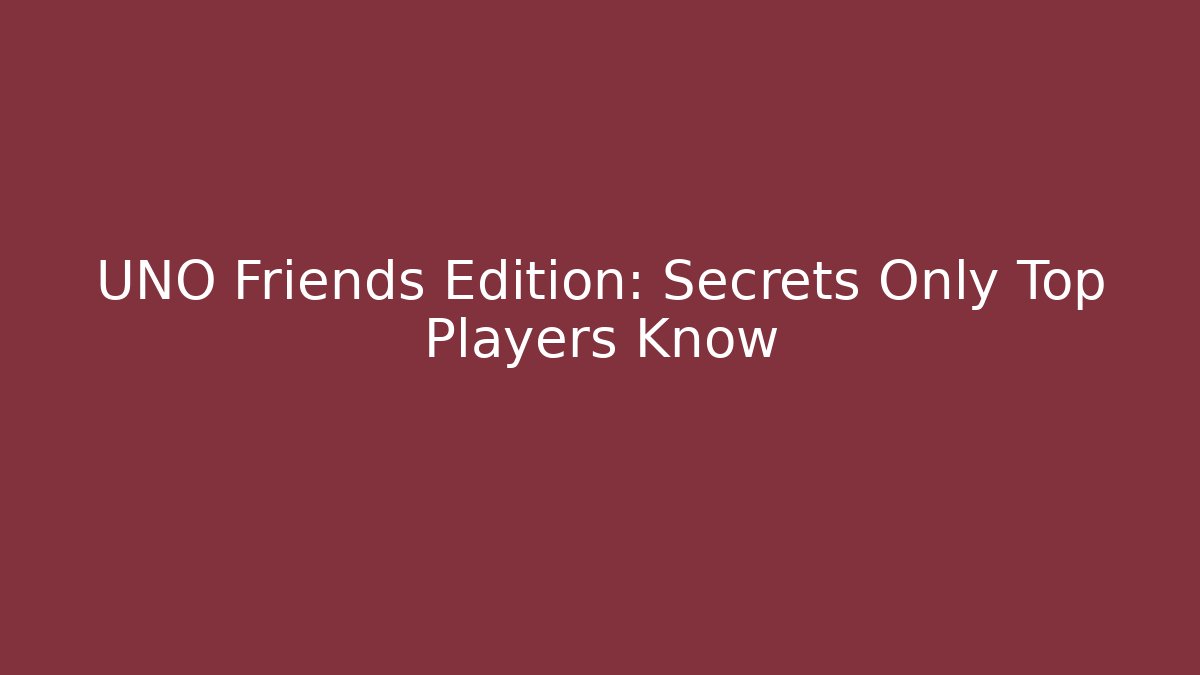 UNO Friends Edition: Secrets Only Top Players Know