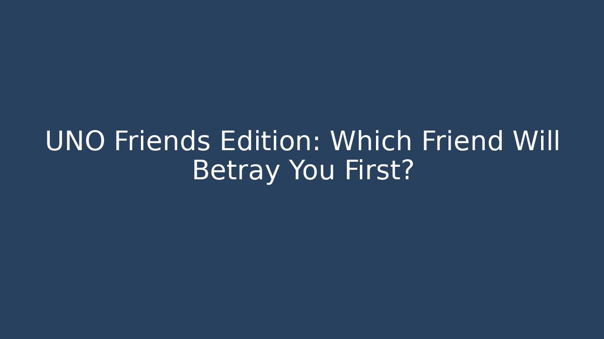 UNO Friends Edition: Which Friend Will Betray You First?