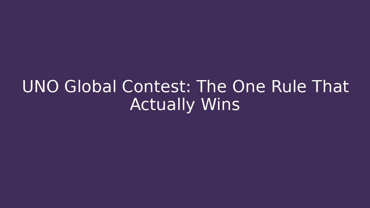 UNO Global Contest: The One Rule That Actually Wins