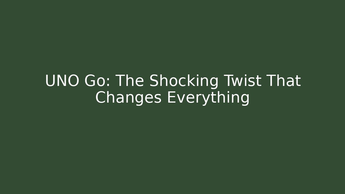 UNO Go: The Shocking Twist That Changes Everything