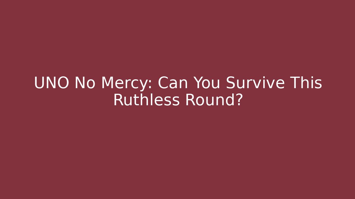 UNO No Mercy: Can You Survive This Ruthless Round?