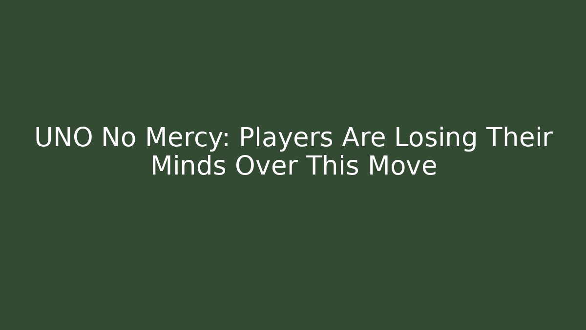 UNO No Mercy: Players Are Losing Their Minds Over This Move
