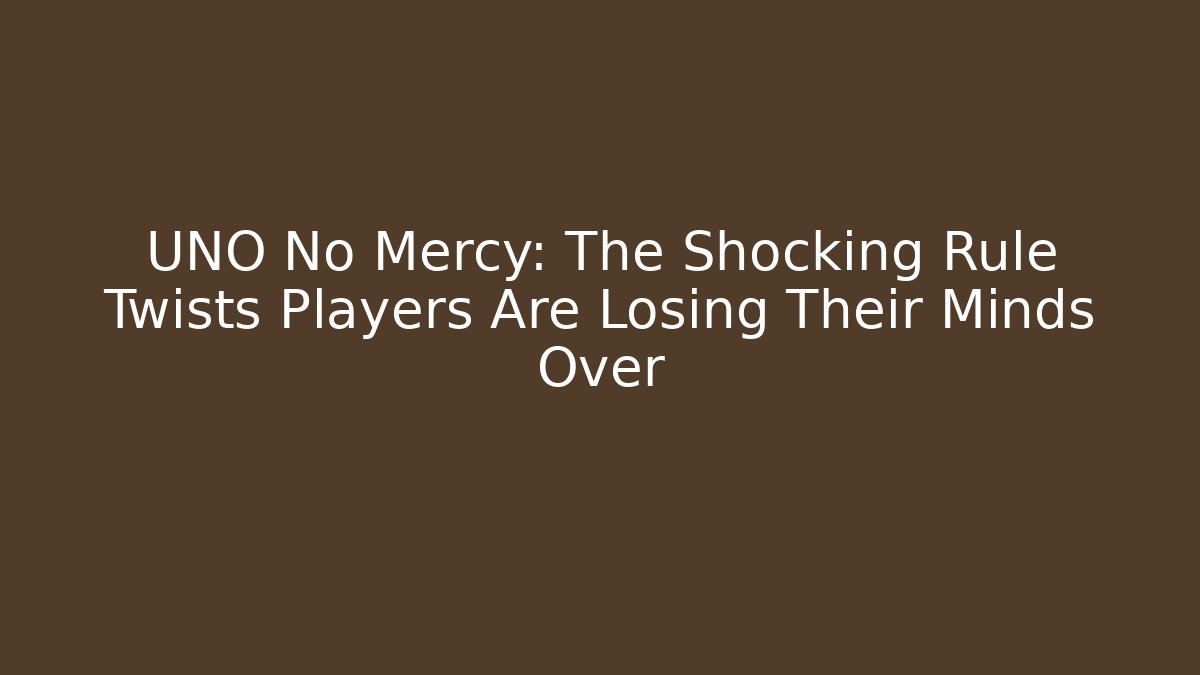 UNO No Mercy: The Shocking Rule Twists Players Are Losing Their Minds Over
